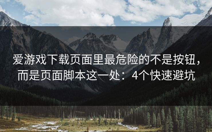爱游戏下载页面里最危险的不是按钮，而是页面脚本这一处：4个快速避坑
