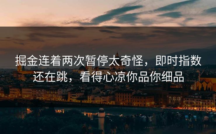 掘金连着两次暂停太奇怪，即时指数还在跳，看得心凉你品你细品